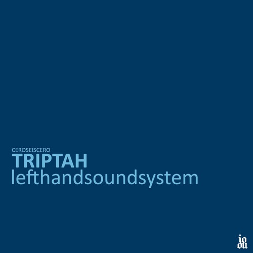 lefthandsoundsystem, Triptah - ceroseiscero