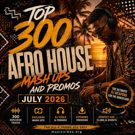Top 300 Afro House Mash ups and Promos July 2026