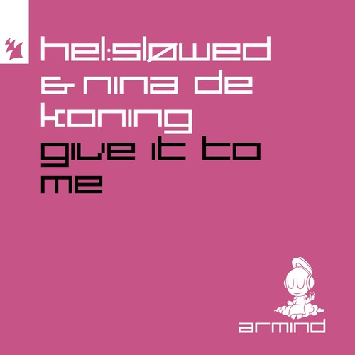 Hel:sløwed, Nina De Koning - Give It To Me